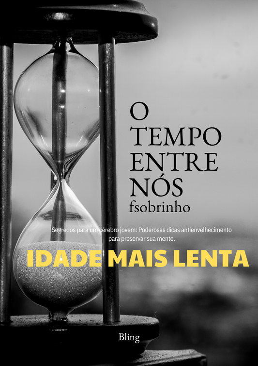 E-Book — O TEMPO ENTRE NÓS — Idade Lenta, Envelhecer Lentamente, Idade Mais devagar e mais jovem, definido.